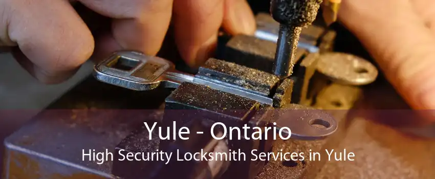 Yule - Ontario High Security Locksmith Services in Yule