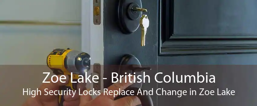Zoe Lake - British Columbia High Security Locks Replace And Change in Zoe Lake